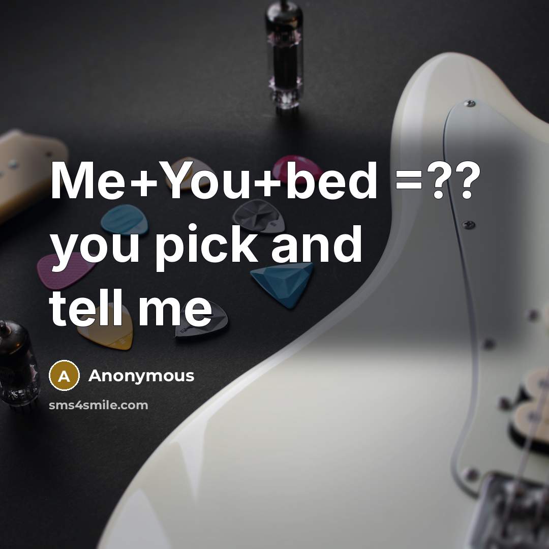 “Me+You+bed =?? you pick and tell me…” quote by Anonymous