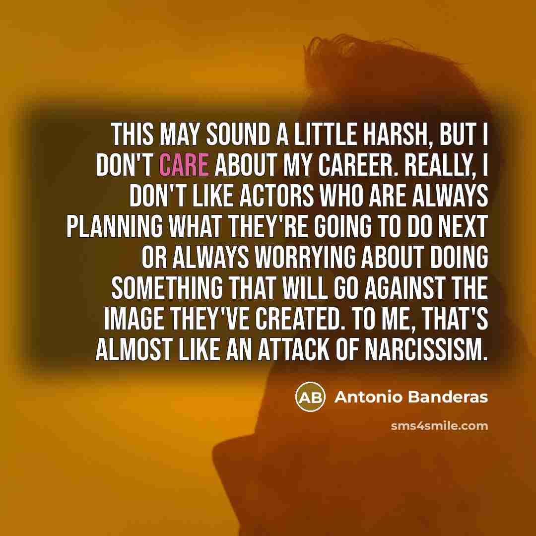 “This may sound a little harsh, but I don't care…” quote by Antonio Banderas