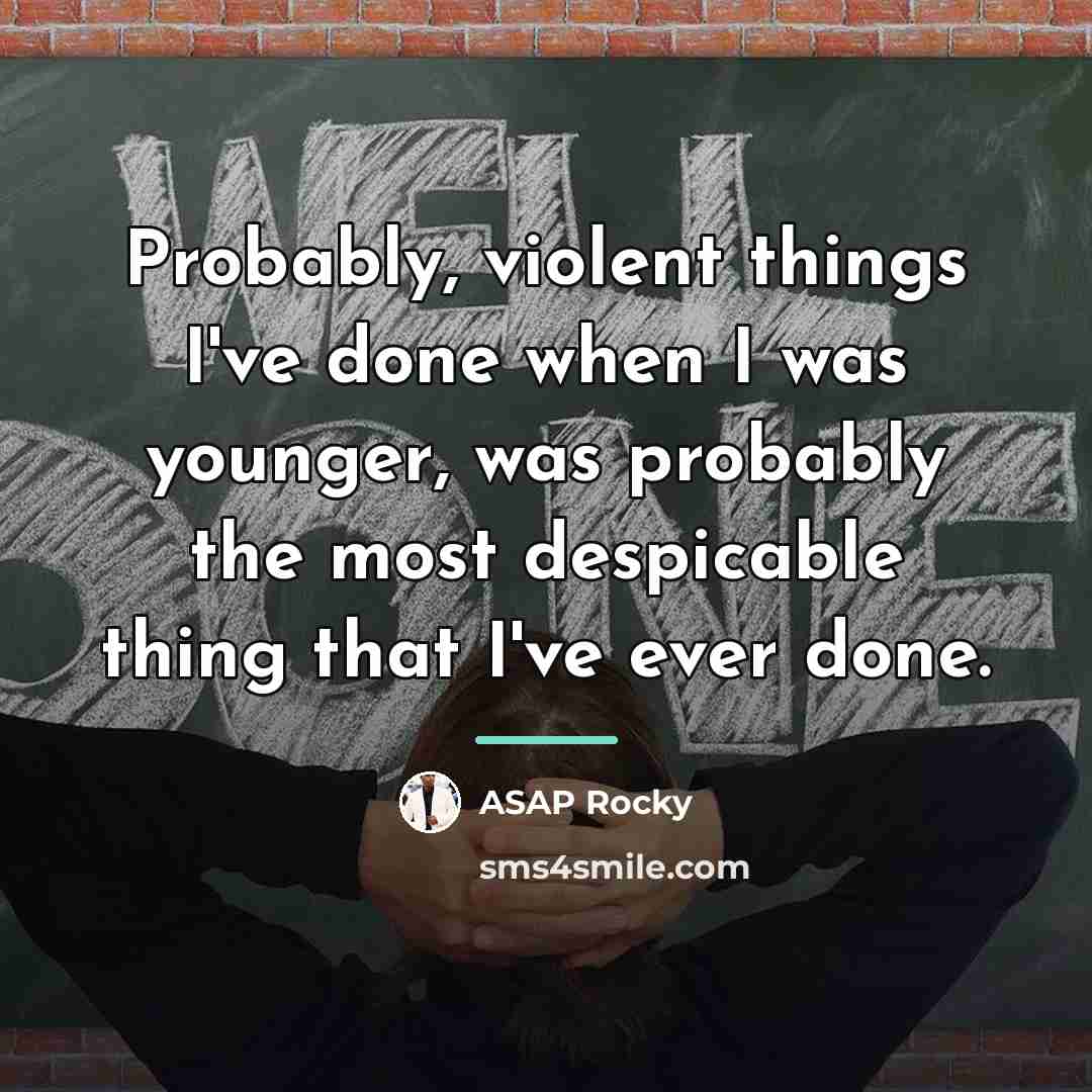 “Probably, violent things I've done when I was younger, was…” quote by ASAP Rocky