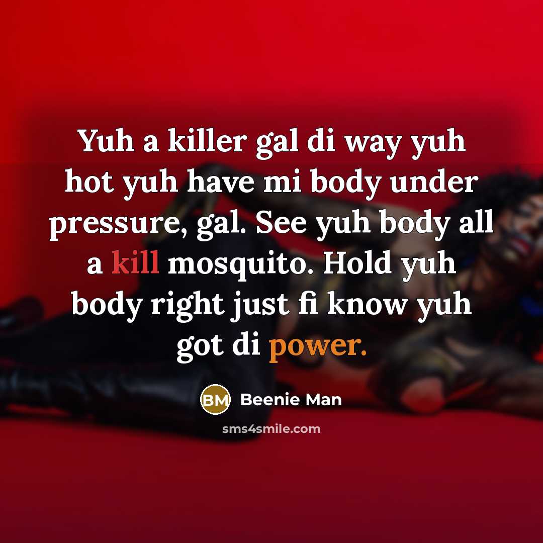 “Yuh a killer gal di way yuh hot yuh have…” quote by Beenie Man