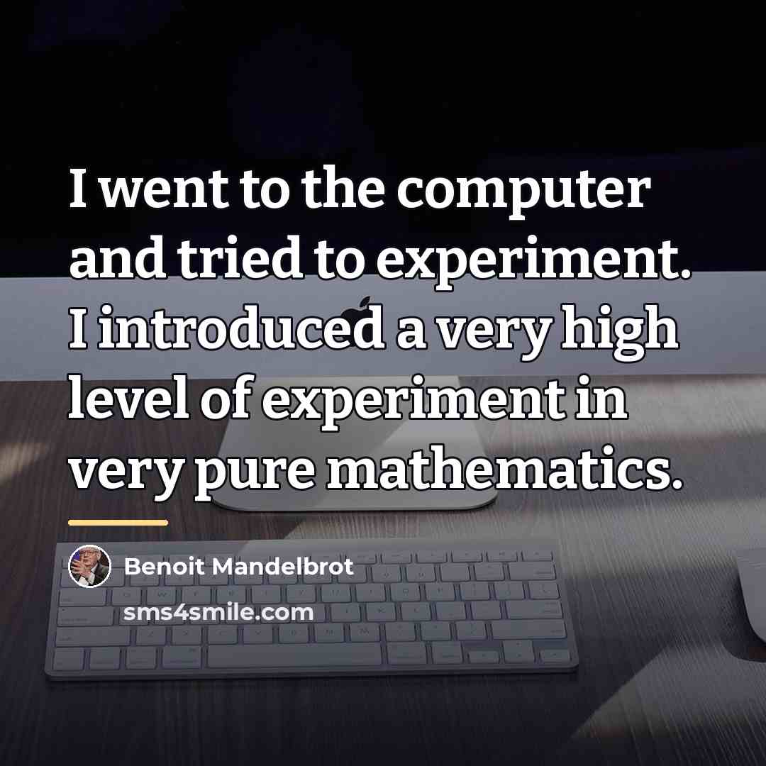 “I went to the computer and tried to experiment. I…” quote by Benoit Mandelbrot