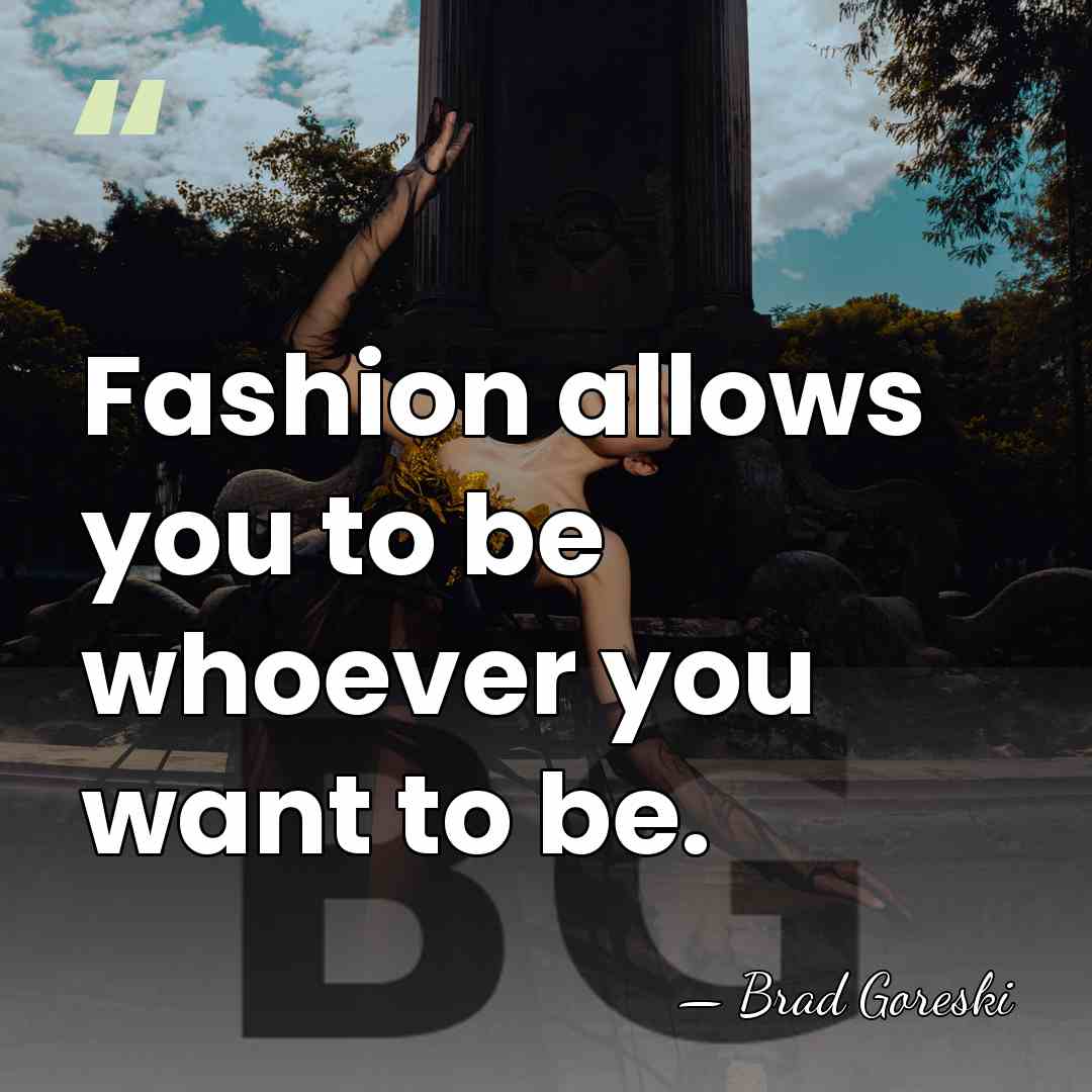 Fashion allows you to be whoever you want to be. - Brad Goreski