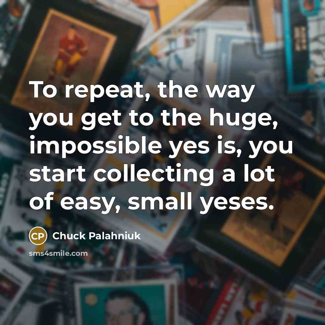 “To repeat, the way you get to the huge, impossible…” quote by Chuck Palahniuk