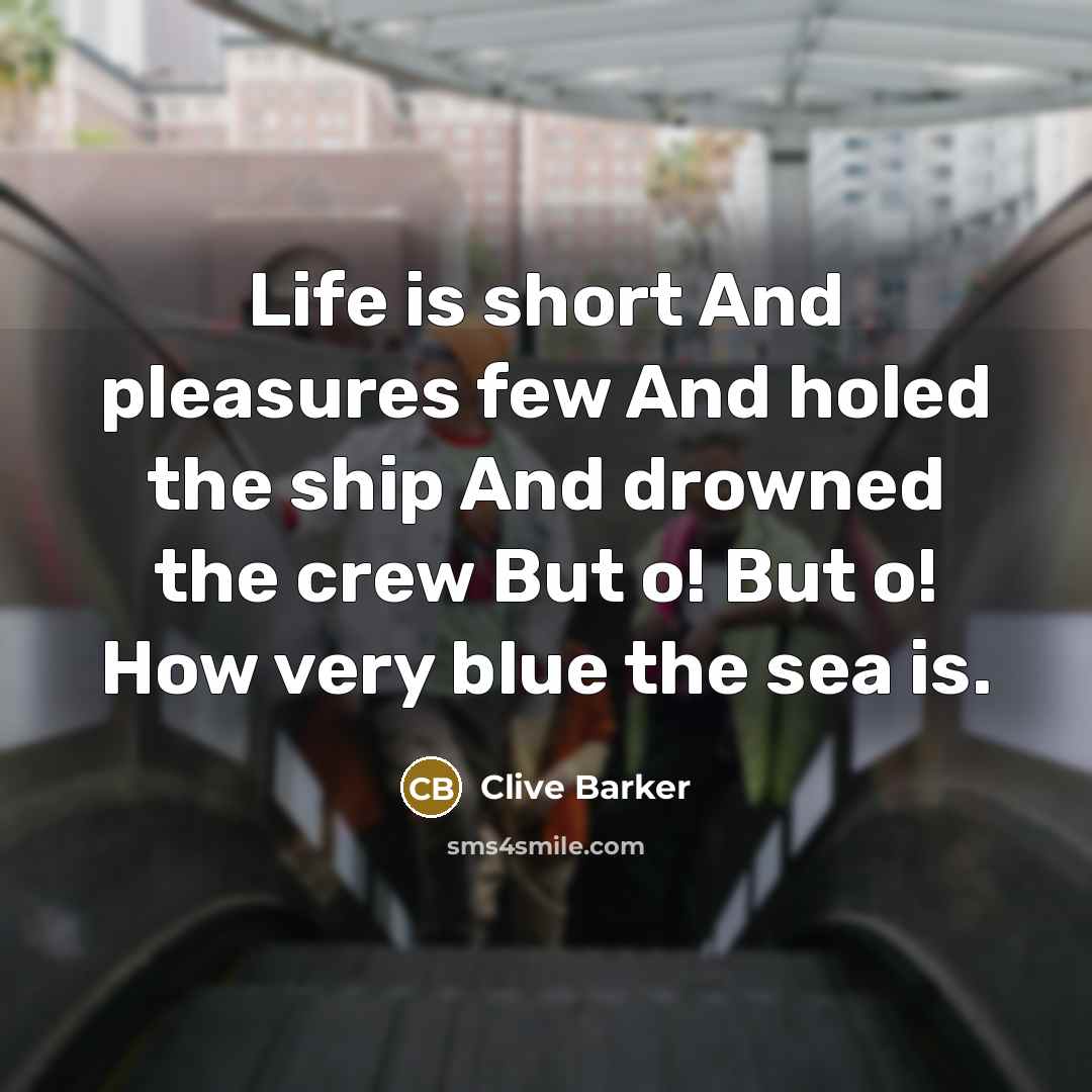“Life is short And pleasures few And holed the ship…” quote by Clive Barker
