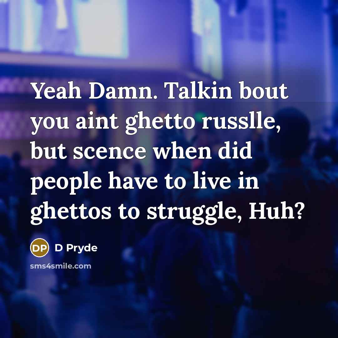 “Yeah Damn. Talkin bout you aint ghetto russlle, but scence…” quote by D Pryde