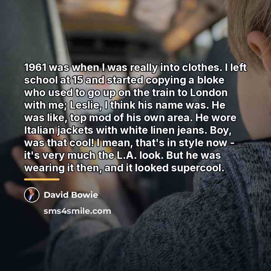 “1961 was when I was really into clothes. I left…” quote by David Bowie