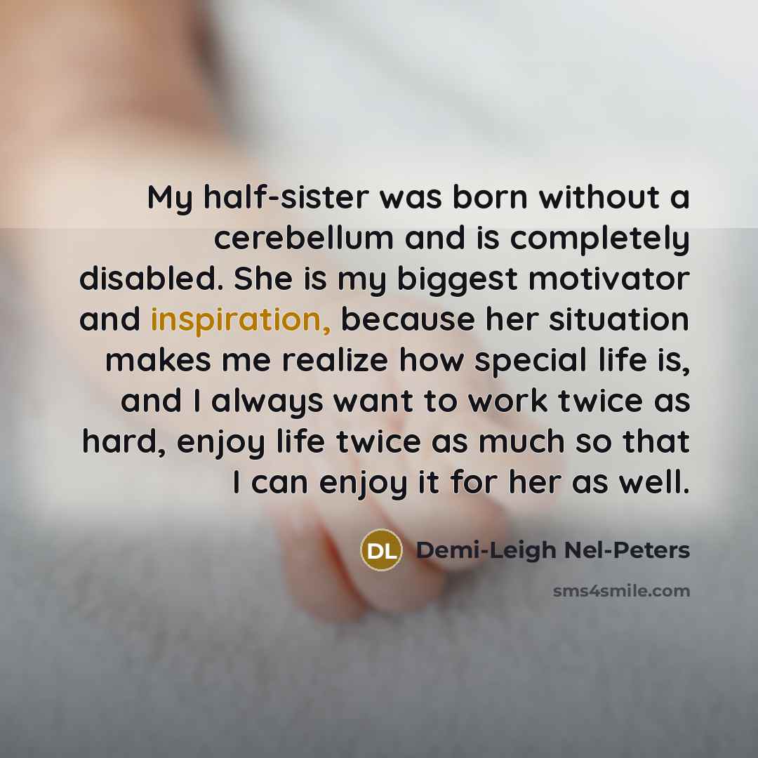 “My half-sister was born without a cerebellum and is completely…” quote by Demi-Leigh Nel-Peters