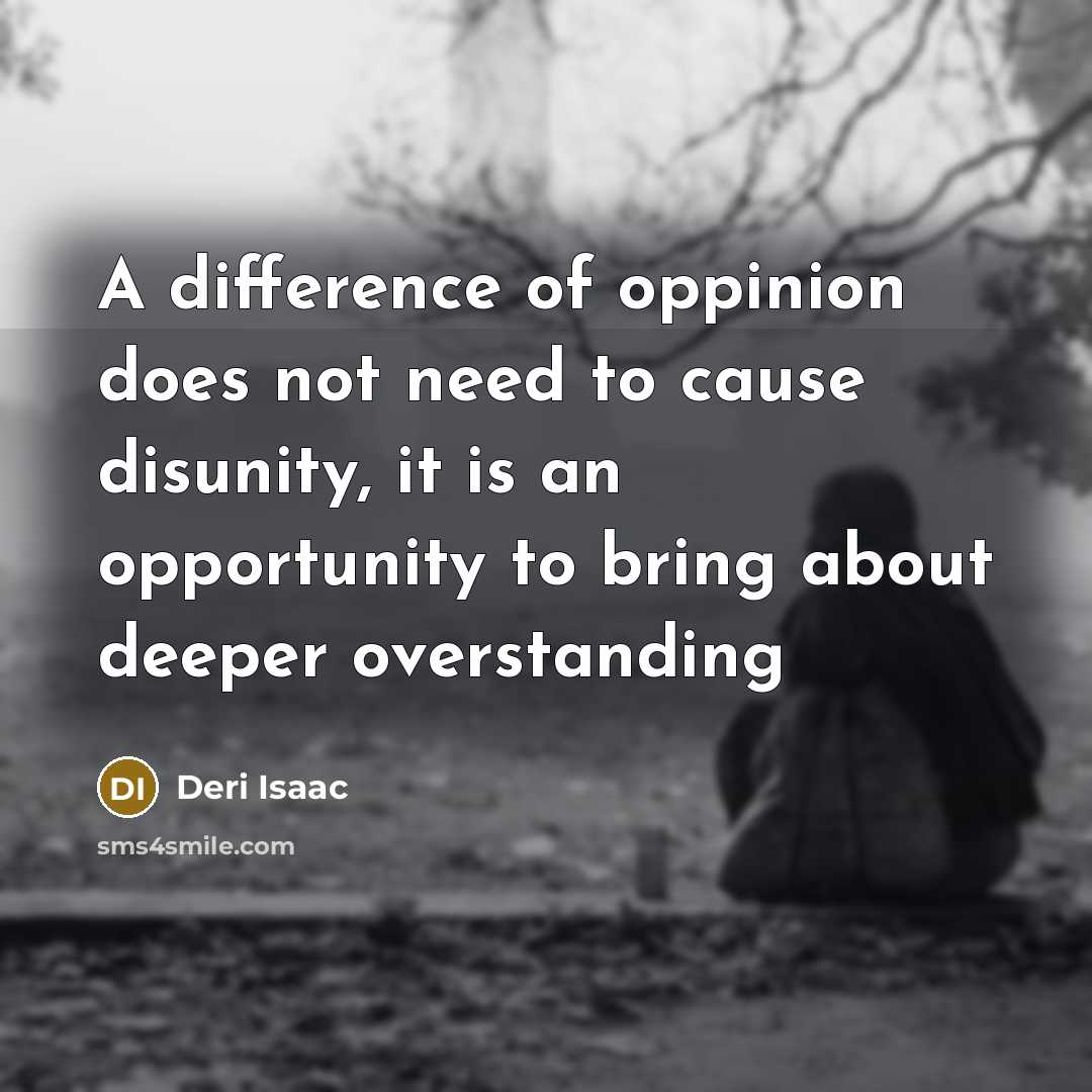 “A difference of oppinion does not need to cause disunity, it is an opportunity to bring about deeper overstanding” quote by Deri Isaac
