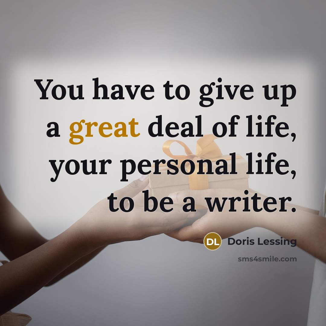 “You have to give up a great deal of life,…” quote by Doris Lessing