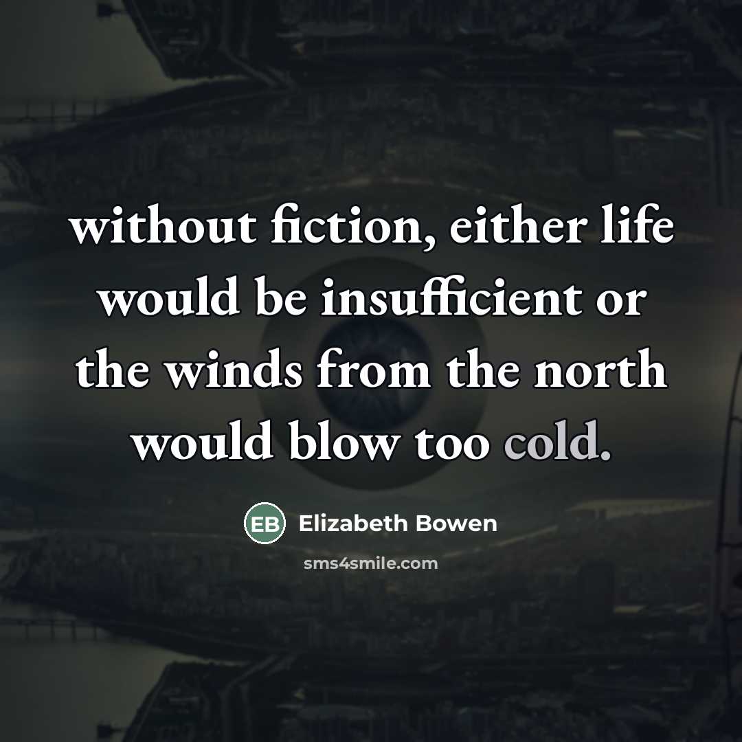 “without fiction, either life would be insufficient or the winds…” quote by Elizabeth Bowen