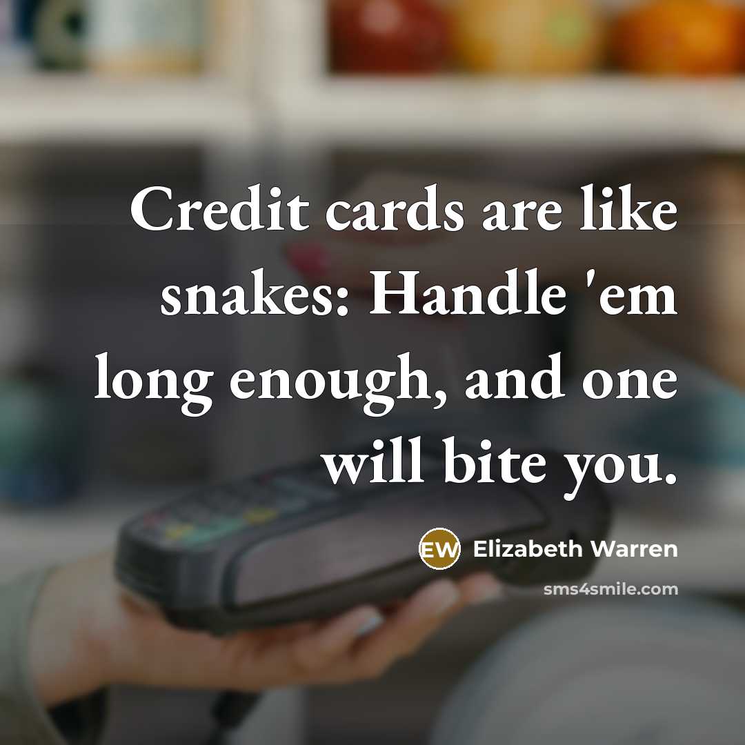 “Credit cards are like snakes: Handle 'em long enough, and…” quote by Elizabeth Warren