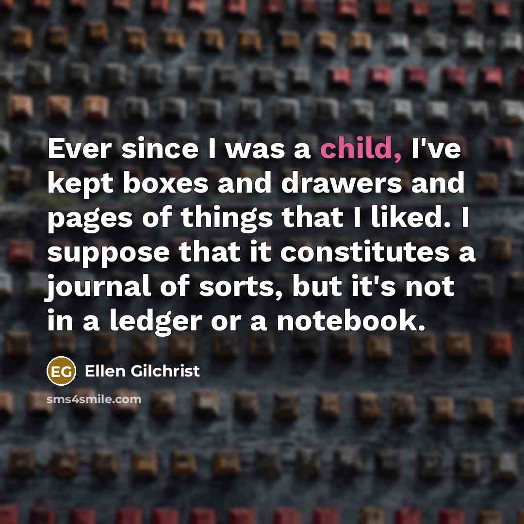 “Ever since I was a child, I've kept boxes and…” quote by Ellen Gilchrist