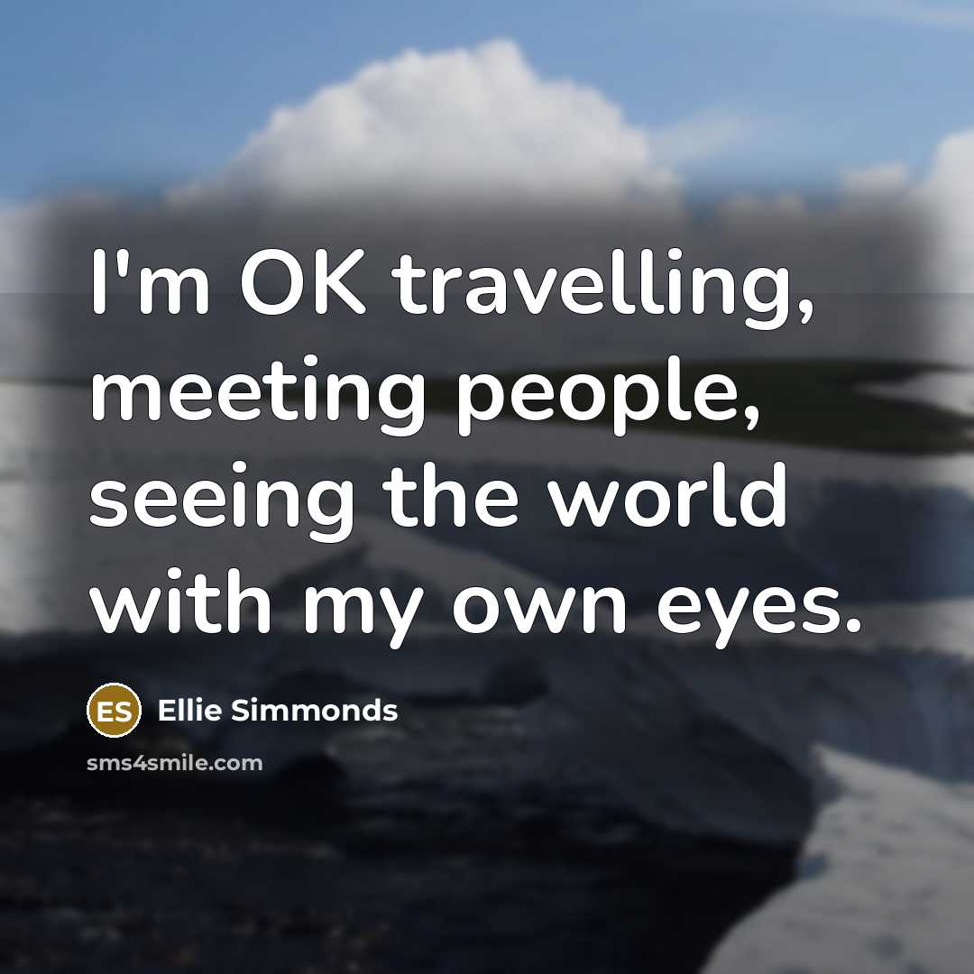 “I'm OK travelling, meeting people, seeing the world with my…” quote by Ellie Simmonds