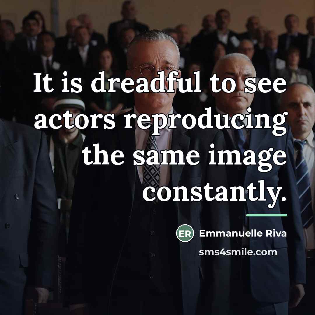 “It is dreadful to see actors reproducing the same image…” quote by Emmanuelle Riva