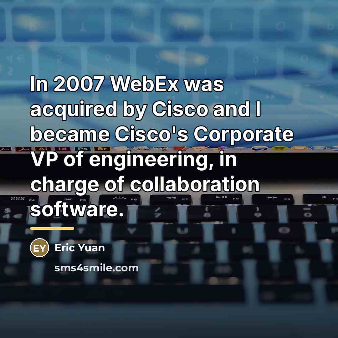 “In 2007 WebEx was acquired by Cisco and I became…” quote by Eric Yuan