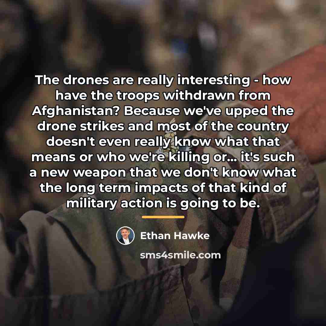 “The drones are really interesting - how have the troops…” quote by Ethan Hawke