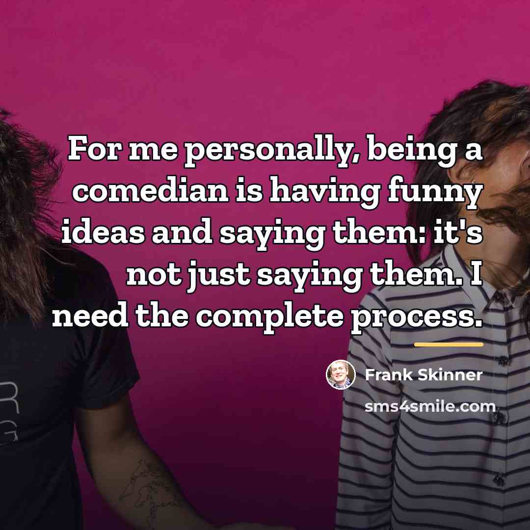 “For me personally, being a comedian is having funny ideas…” quote by Frank Skinner