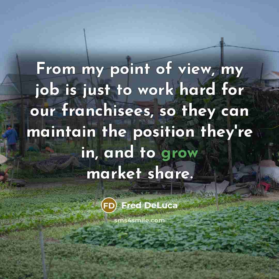“From my point of view, my job is just to…” quote by Fred DeLuca