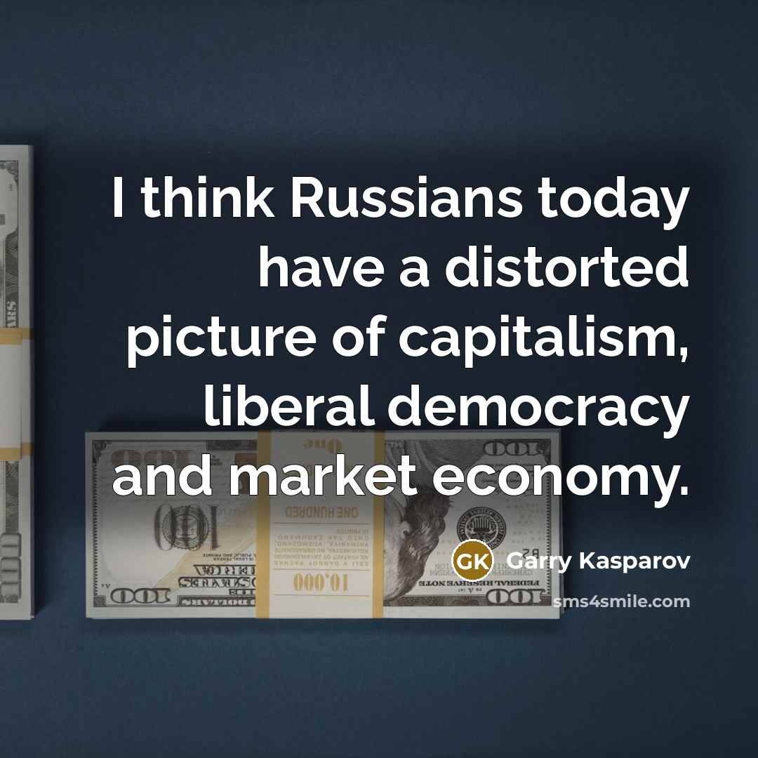 “I think Russians today have a distorted picture of capitalism,…” quote by Garry Kasparov