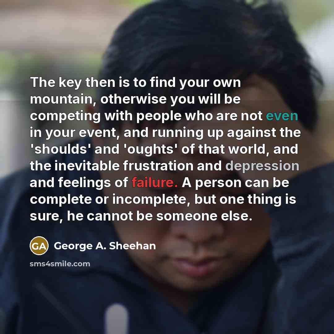 “The key then is to find your own mountain, otherwise…” quote by George A. Sheehan