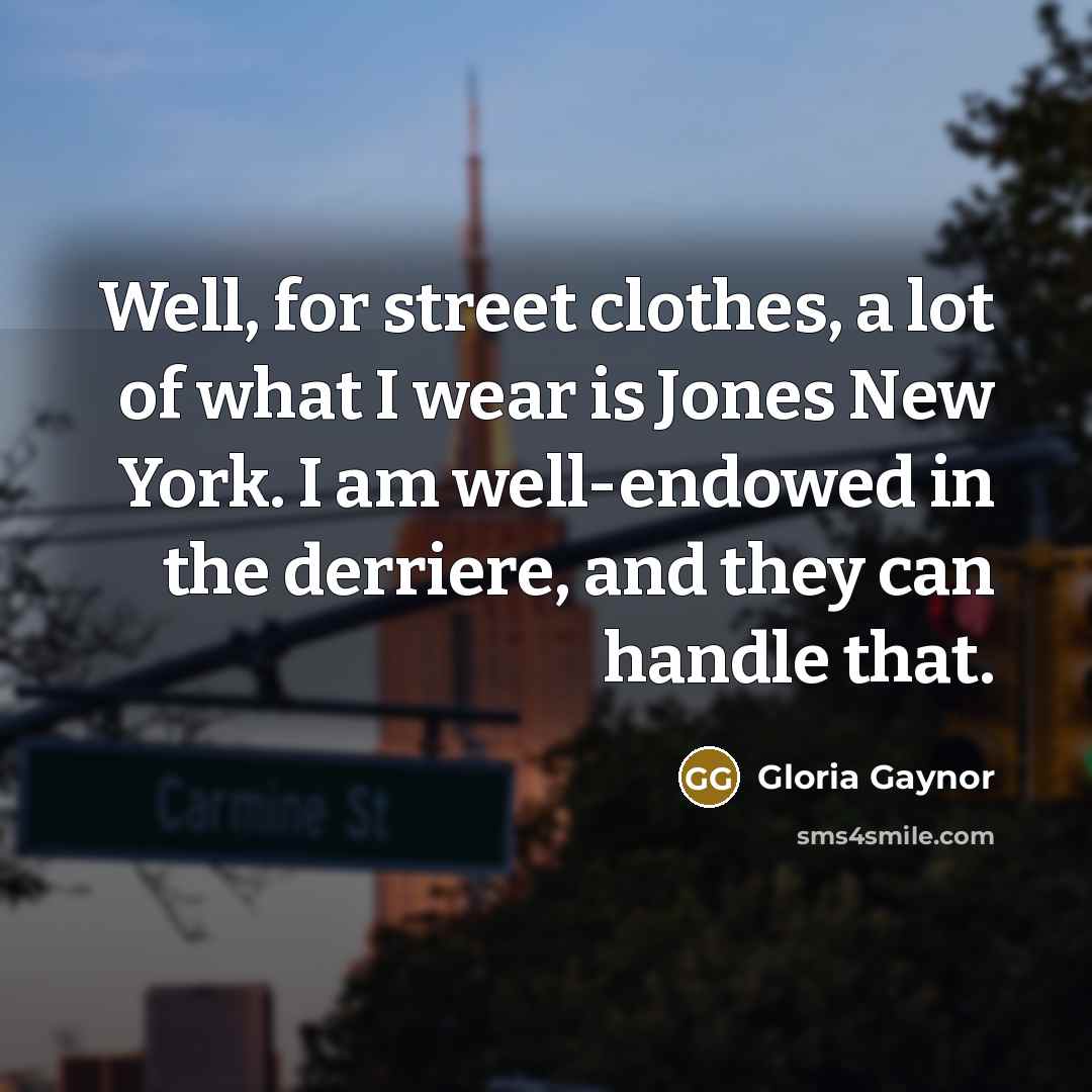 “Well, for street clothes, a lot of what I wear…” quote by Gloria Gaynor