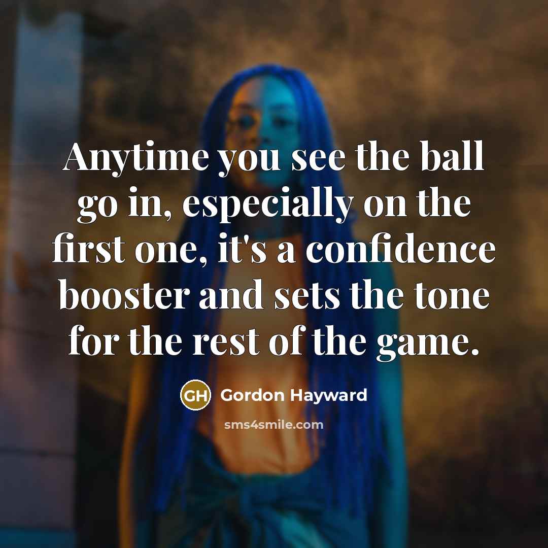 “Anytime you see the ball go in, especially on the…” quote by Gordon Hayward