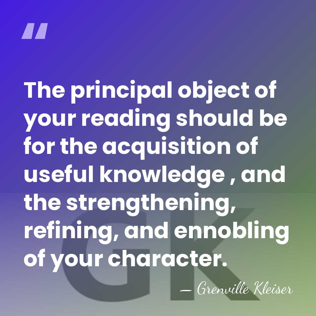 The principal object of your reading should be for the acquisition of&hellip; - Grenville Kleiser