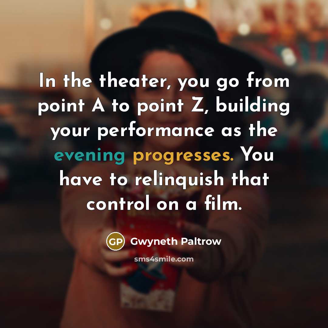 “In the theater, you go from point A to point…” quote by Gwyneth Paltrow
