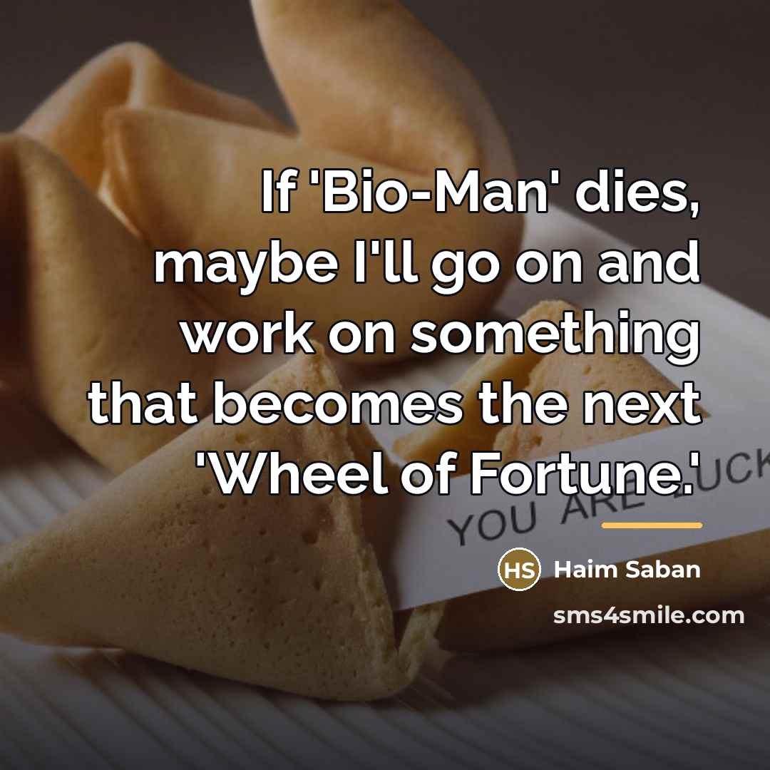 “If 'Bio-Man' dies, maybe I'll go on and work on…” quote by Haim Saban