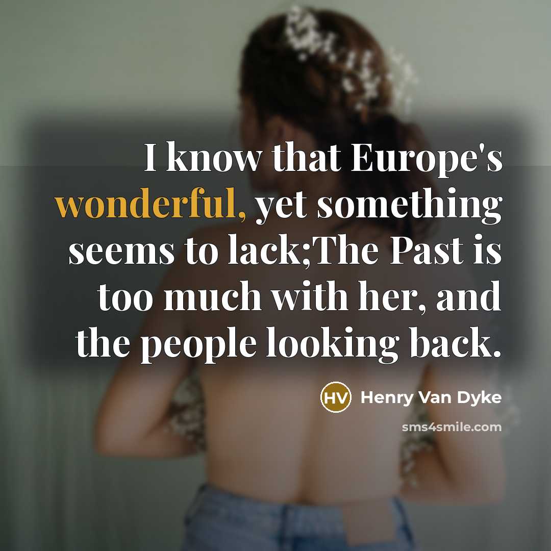 “I know that Europe's wonderful, yet something seems to lack;The…” quote by Henry Van Dyke