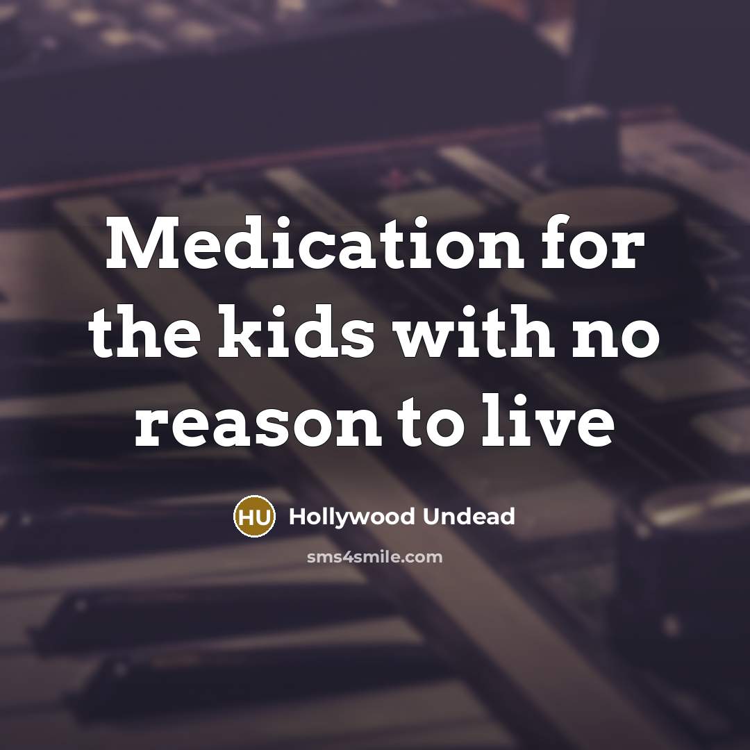 “Medication for the kids with no reason to live…” quote by Hollywood Undead
