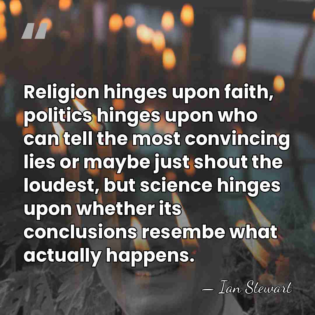 Religion hinges upon faith, politics hinges upon who can tell the most&hellip; - Ian Stewart
