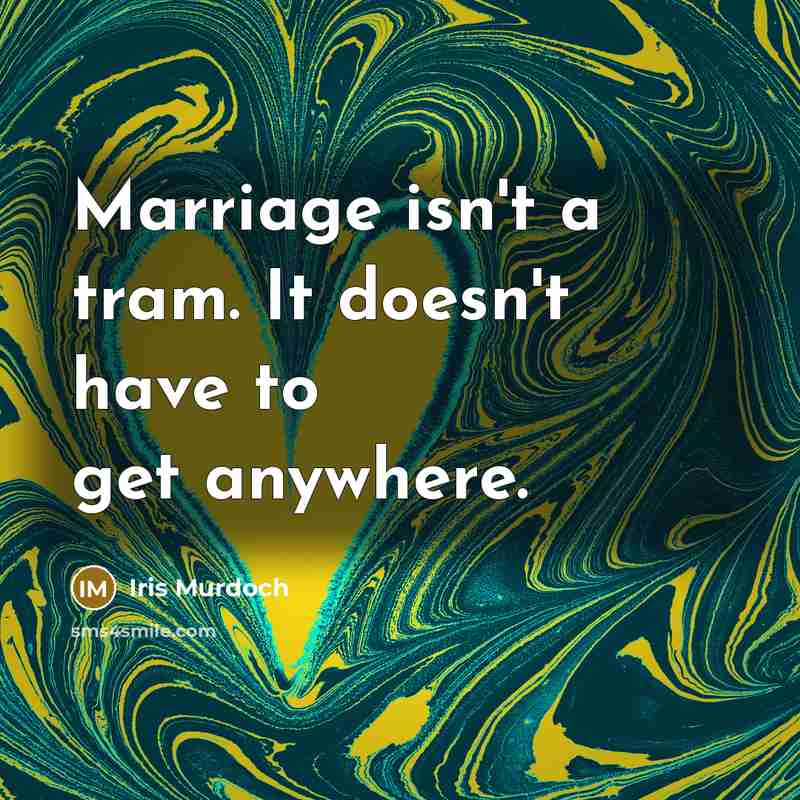 “Marriage isn't a tram. It doesn't have to get anywhere.…” quote by Iris Murdoch
