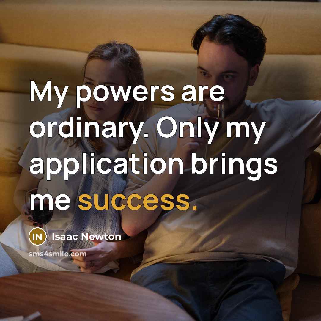 “My powers are ordinary. Only my application brings me success.…” quote by Isaac Newton