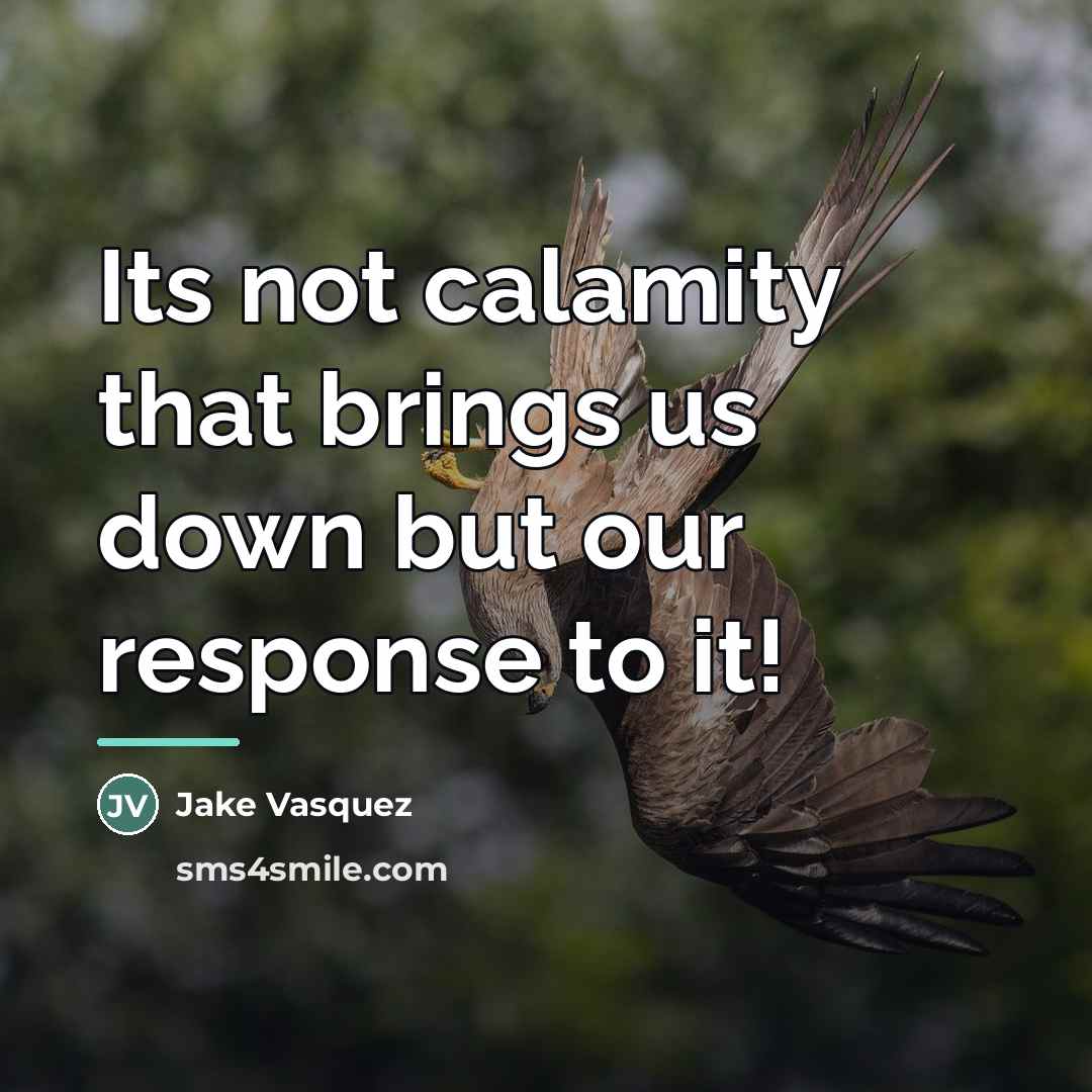 “Its not calamity that brings us down but our response…” quote by Jake Vasquez