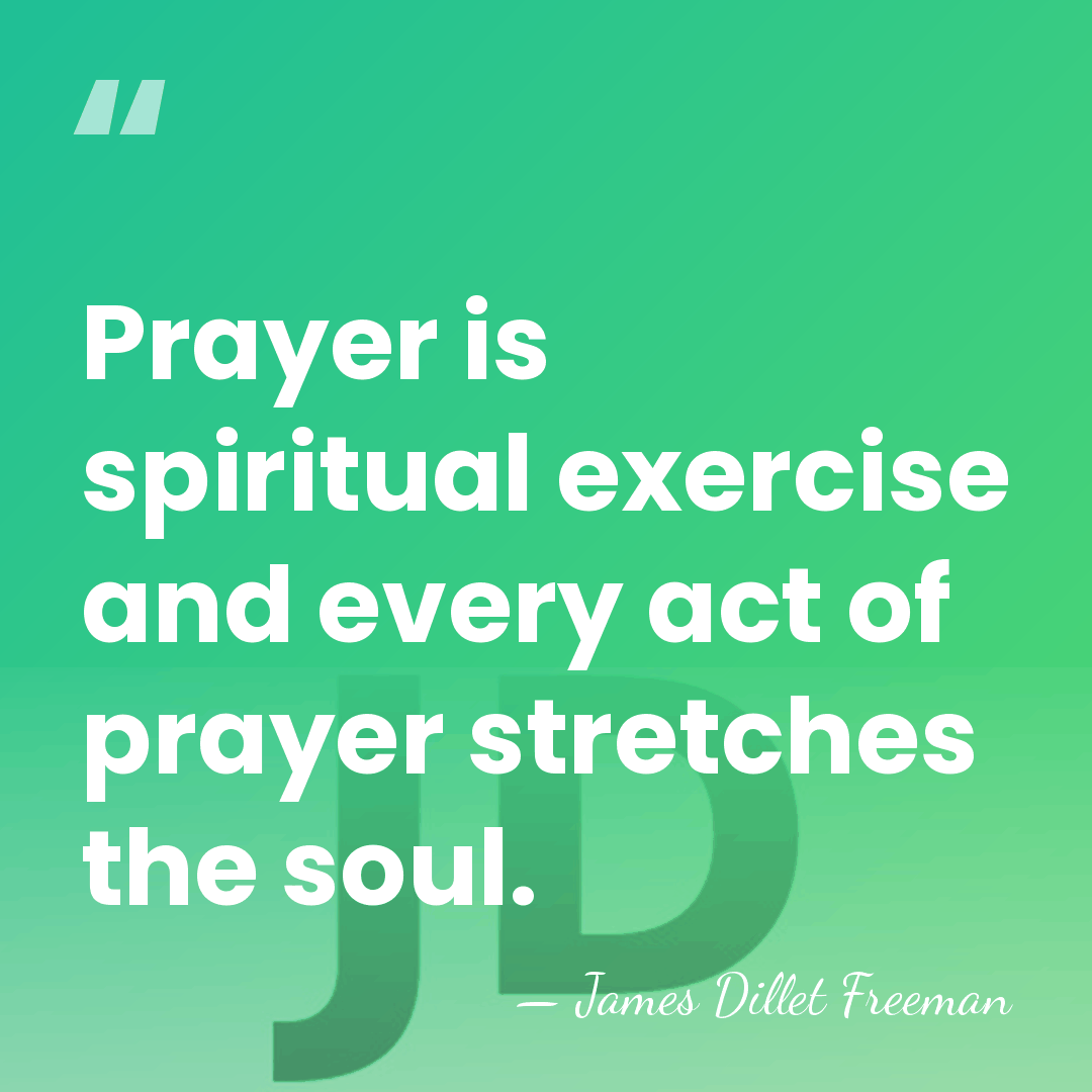 Prayer is spiritual exercise and every act of prayer stretches the soul. - James Dillet Freeman