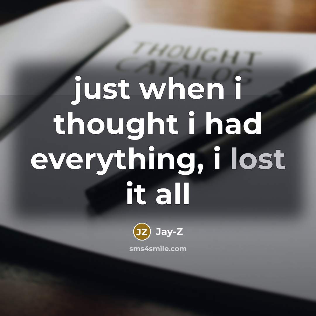 “just when i thought i had everything, i lost it…” quote by Jay-Z