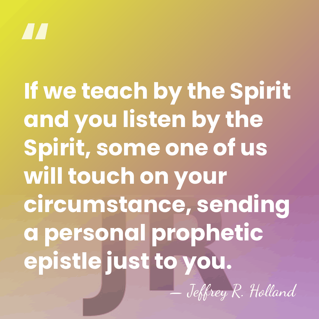 If we teach by the Spirit and you listen by the Spirit,&hellip; - Jeffrey R. Holland