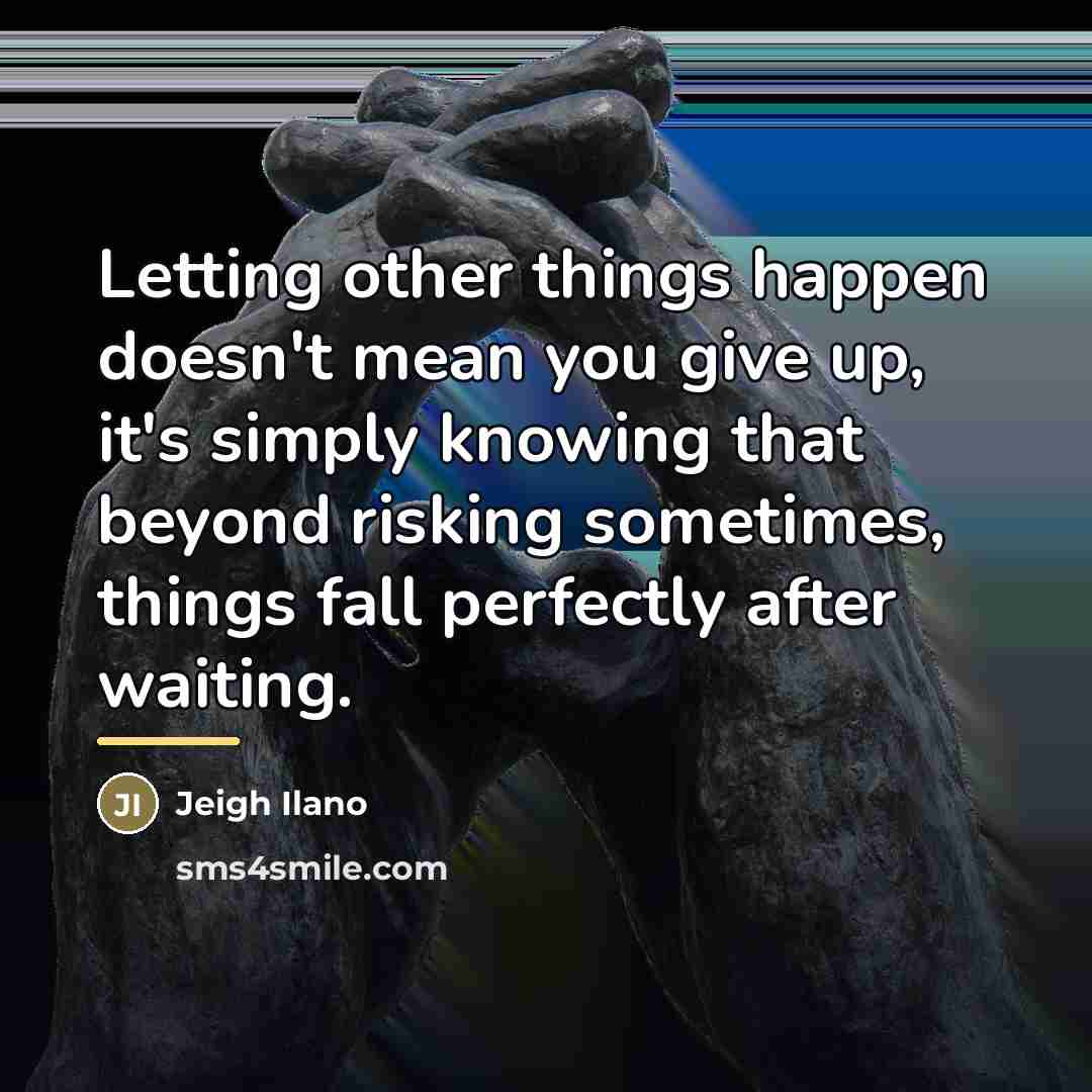 “Letting other things happen doesn't mean you give up, it's…” quote by Jeigh Ilano