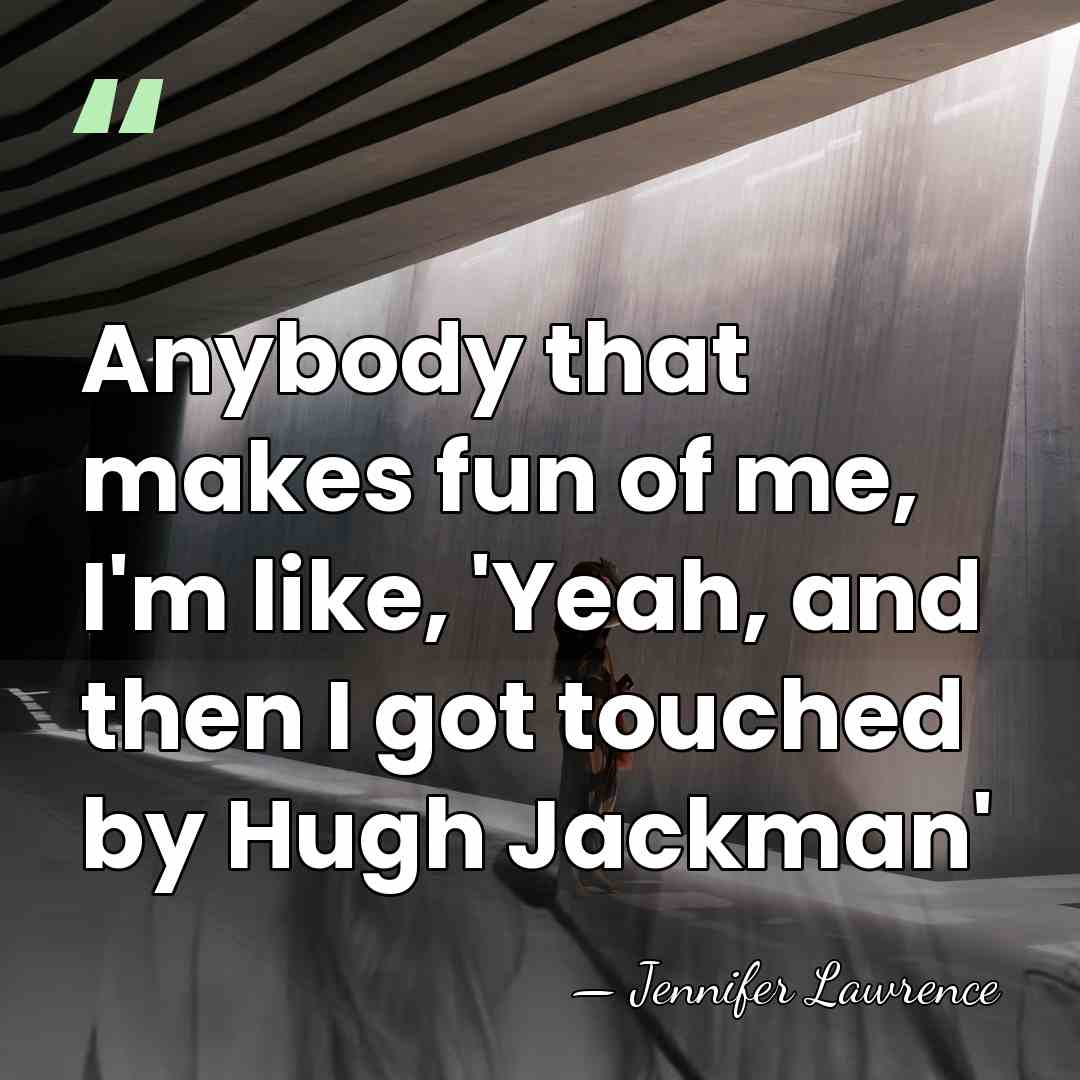 Anybody that makes fun of me, I'm like, 'Yeah, and then I&hellip; - Jennifer Lawrence