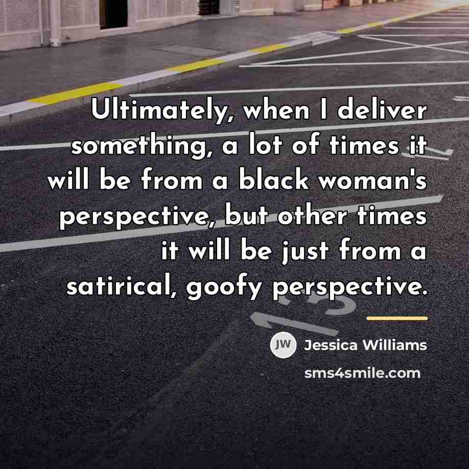“Ultimately, when I deliver something, a lot of times it…” quote by Jessica Williams