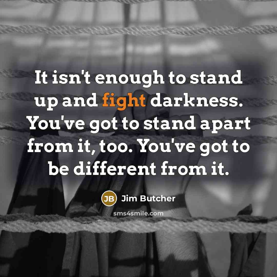 “It isn't enough to stand up and fight darkness. You've…” quote by Jim Butcher