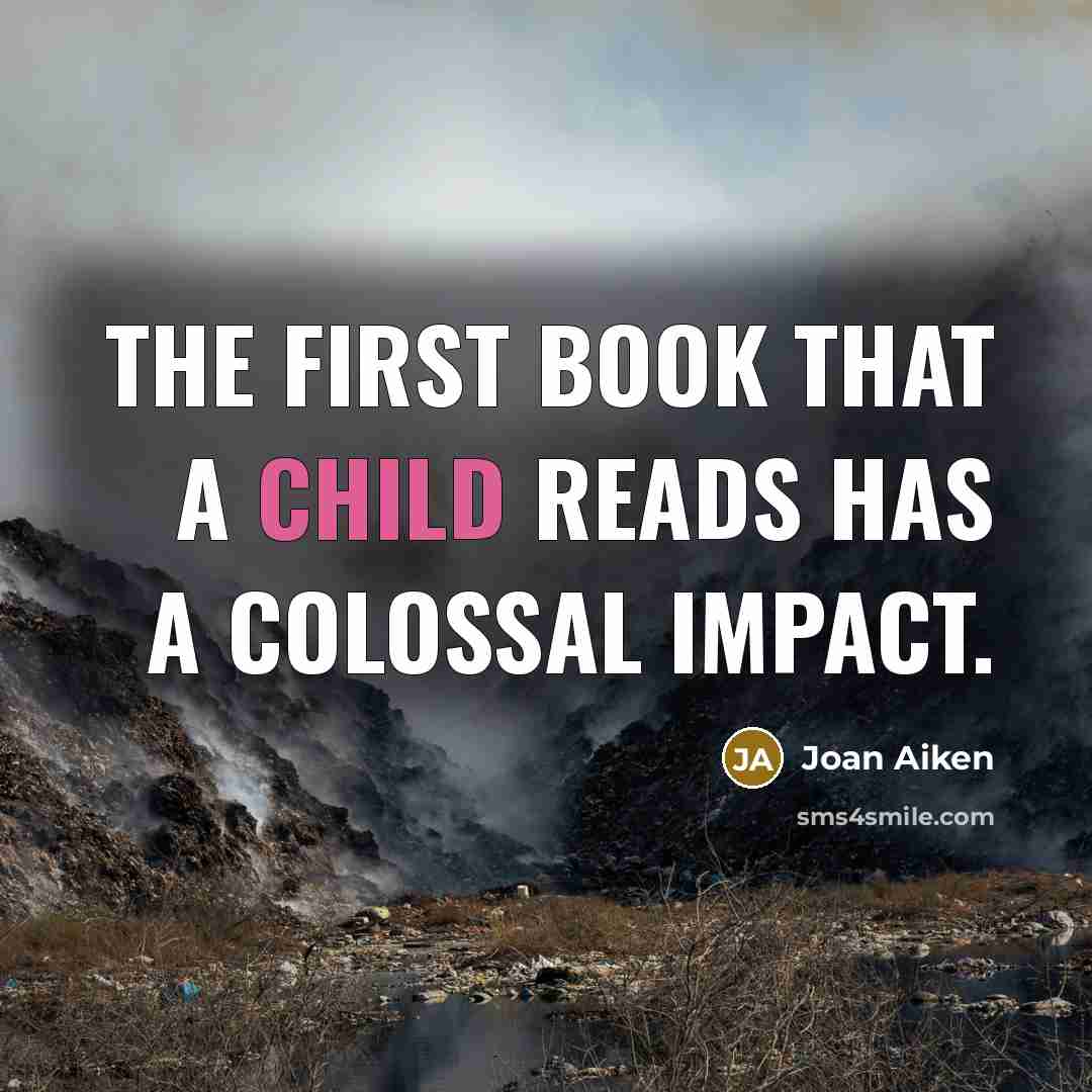 “The first book that a child reads has a colossal…” quote by Joan Aiken