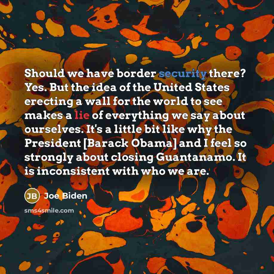 “Should we have border security there? Yes. But the idea…” quote by Joe Biden