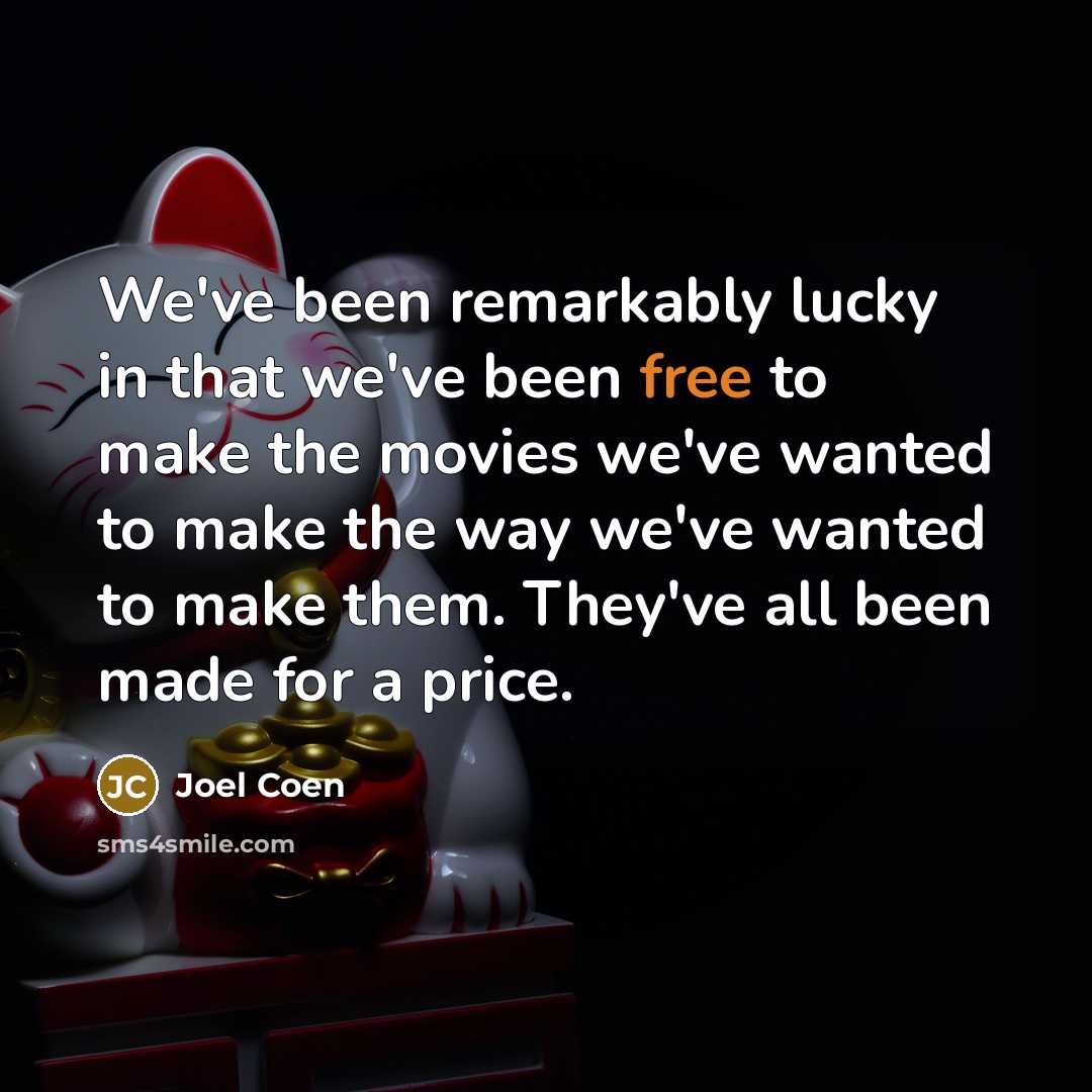 “We've been remarkably lucky in that we've been free to…” quote by Joel Coen