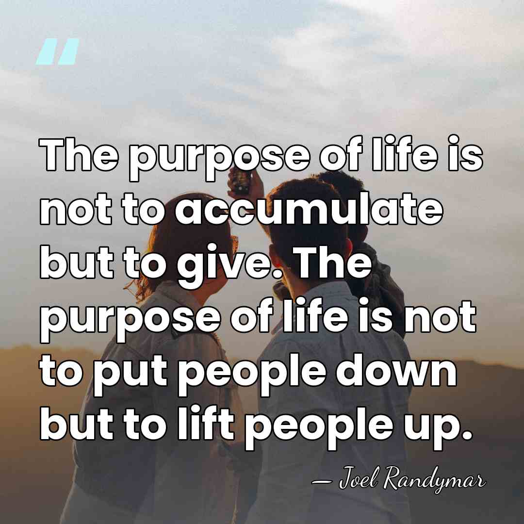 The purpose of life is not to accumulate but to give. The&hellip; - Joel Randymar