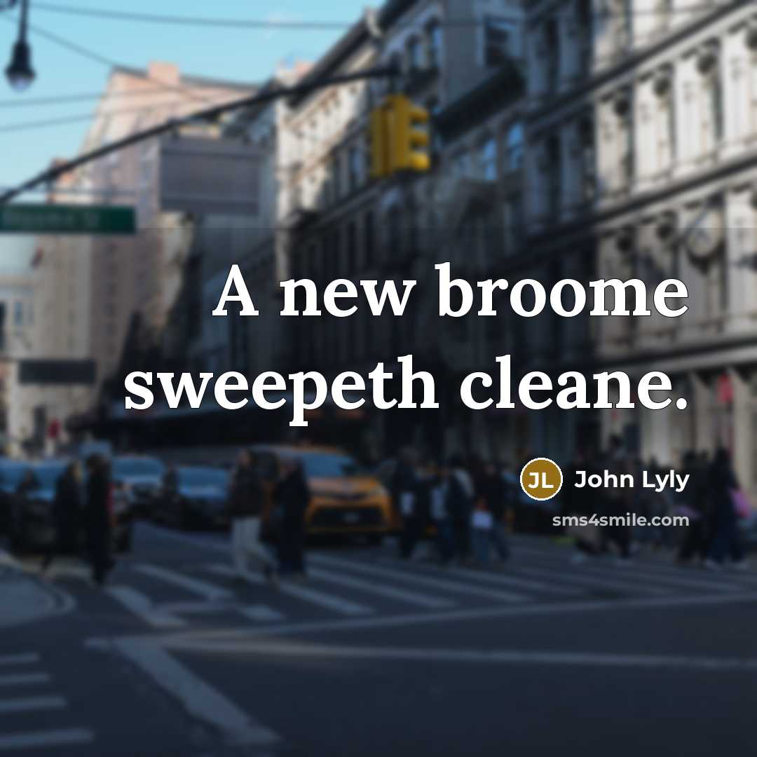 “A new broome sweepeth cleane.…” quote by John Lyly