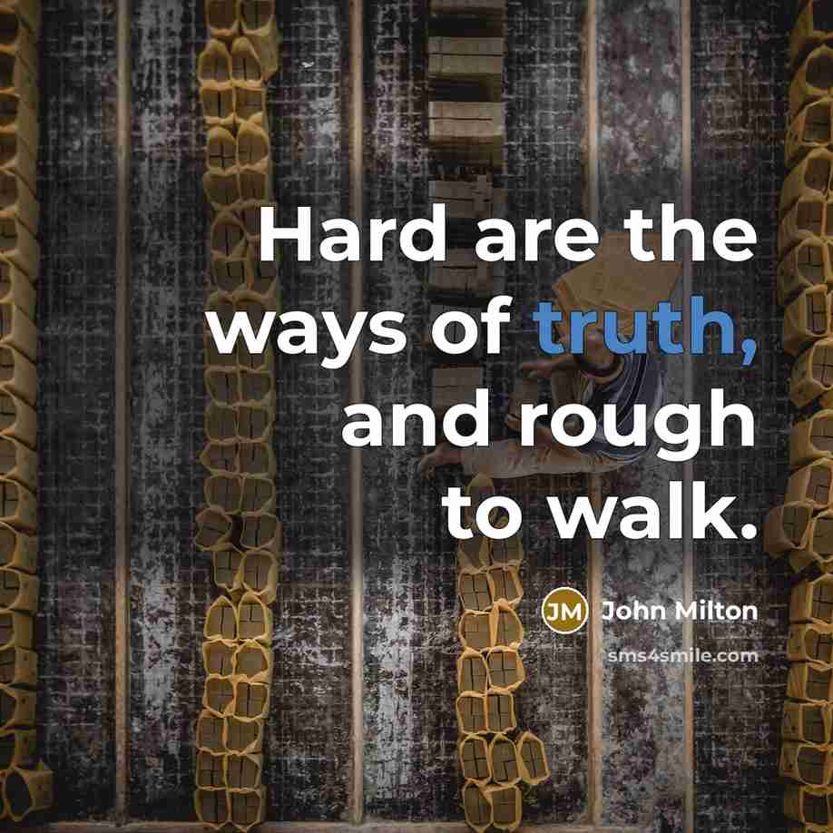 “Hard are the ways of truth, and rough to walk.…” quote by John Milton