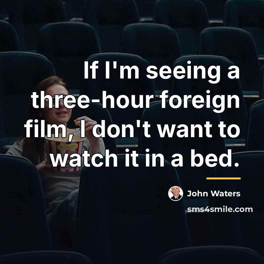 “If I'm seeing a three-hour foreign film, I don't want…” quote by John Waters