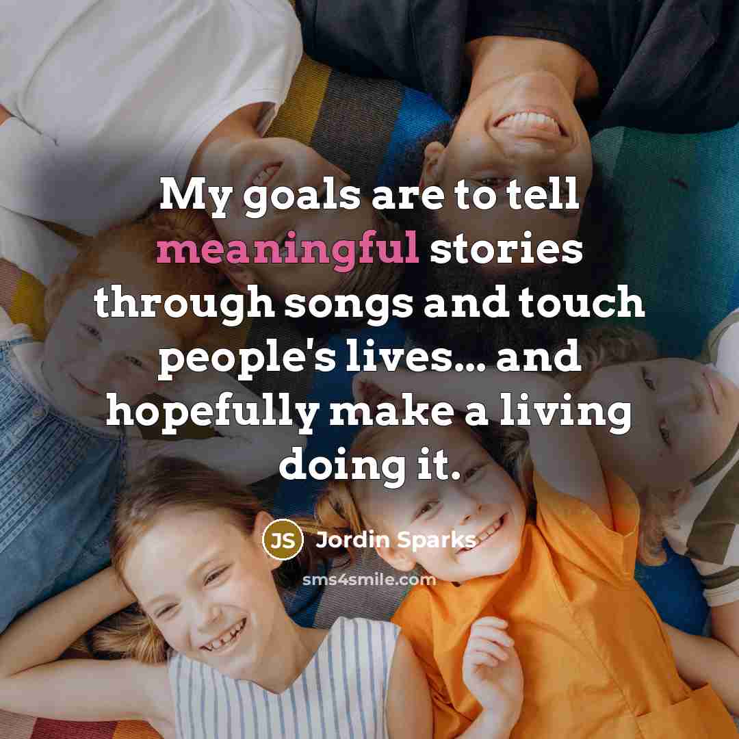 “My goals are to tell meaningful stories through songs and…” quote by Jordin Sparks